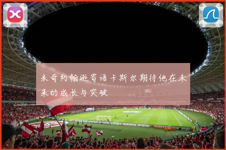 米奇约翰逊寄语卡斯尔期待他在未来的成长与突破