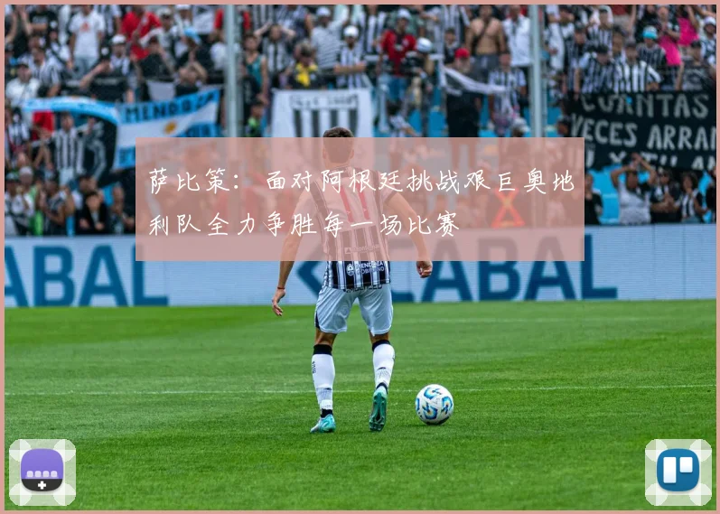 萨比策：面对阿根廷挑战艰巨奥地利队全力争胜每一场比赛